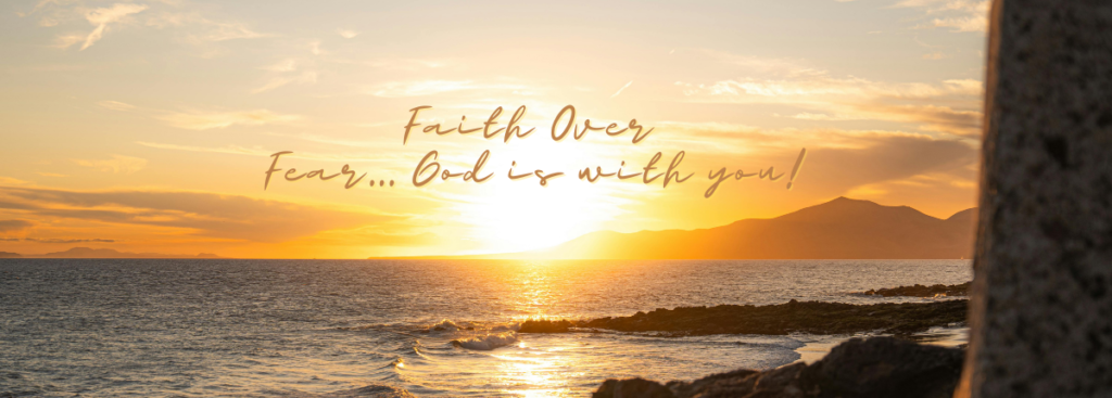 Sun setting over the ocean with wording Faith Over Fear... God is with you! Don't have a fear of the future.