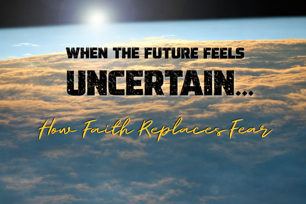 Sunrise over clouds with the words “When the Future Feels Uncertain – How Faith Replaces Fear.